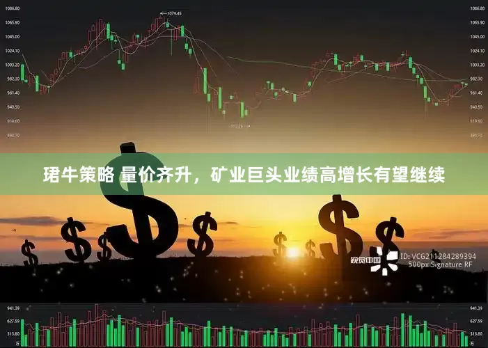 珺牛策略 量价齐升，矿业巨头业绩高增长有望继续